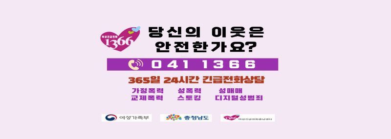 당신의 이웃은 안전한가요? 041-1366 365일 24시간 긴급전화상담 가정폭력, 교제폭력, 성폭력, 스토킹, 성매매, 디지털성범죄 (여성가족부, 충청남도, 1336 여성긴급전화충남센터)